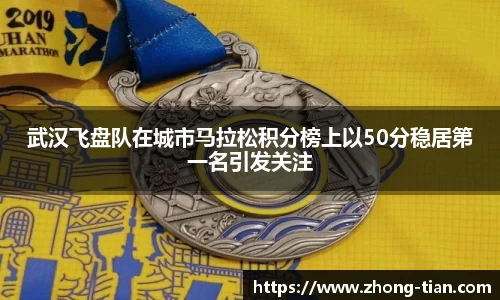 武汉飞盘队在城市马拉松积分榜上以50分稳居第一名引发关注